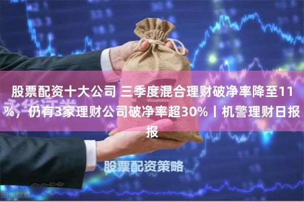 股票配资十大公司 三季度混合理财破净率降至11%，仍有3家理