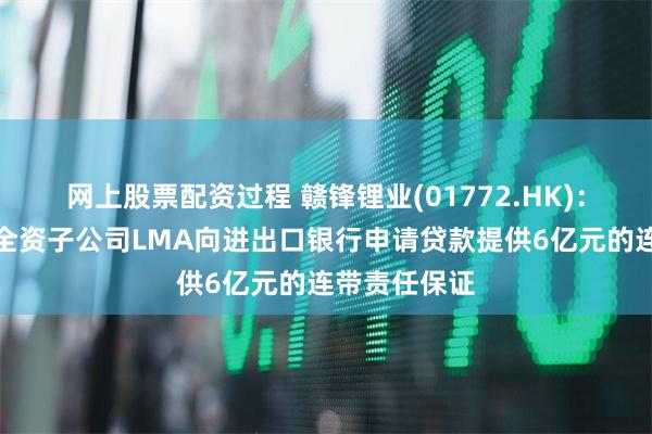 网上股票配资过程 赣锋锂业(01772.HK)：赣锋国际