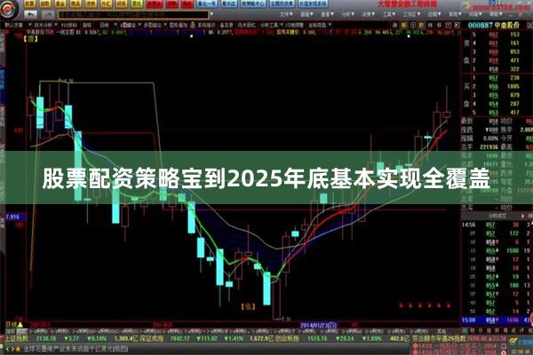 股票配资策略宝到2025年底基本实现全覆盖