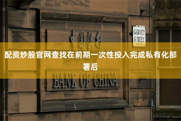 配资炒股官网查找在前期一次性投入完成私有化部署后